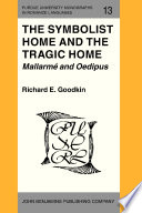 The symbolist home and the tragic home Mallarme and Oedipus / Richard E. Goodkin.