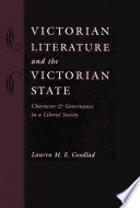 Victorian literature and the Victorian state : character and governance in a liberal society / Lauren M.E. Goodlad.