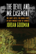 The devil and Mr. Casement : one man's battle for human rights in South America's heart of darkness /