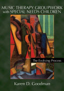 Music therapy groupwork with special needs children : the evolving process / Karen D. Goodman.