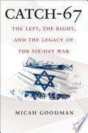 CATCH-67 : the left, the right, and the legacy of the six-day war / Micah Goodman ; translated by Eylon Levy.