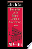 Shifting the blame : literature, law, and the theory of accidents in nineteenth-century America /