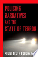 Policing narratives and the state of terror / Robin Truth Goodman.