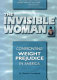 The invisible woman : confronting weight prejudice in America / W. Charisse Goodman.