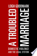 A troubled marriage : domestic violence and the legal system / Leigh Goodmark.