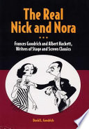 The real Nick and Nora : Frances Goodrich and Albert Hackett, writers of stage and screen classics / David L. Goodrich.