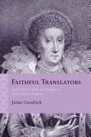 Faithful translators : authorship, gender, and religion in Early Modern England / Jaime Goodrich.