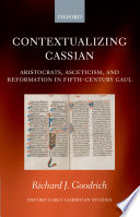 Contextualizing Cassian : aristocrats, asceticism, and Reformation in fifth century Gaul /