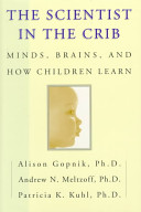 The scientist in the crib : minds, brains, and how children learn / Alison Gopnik, Andrew N. Meltzoff, Patricia K. Kuhl.