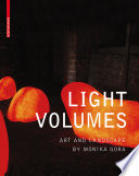 Light volumes : art and landscape / by Monika Gora ; edited by Lisa Diedrich.