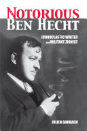 The notorious Ben Hecht : iconoclastic writer and militant Zionist /