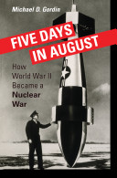 Five days in August : how World War II became a nuclear war / Michael D. Gordin.