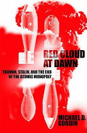 Red cloud at dawn : Truman, Stalin, and the end of the atomic monopoly / Michael D. Gordin.