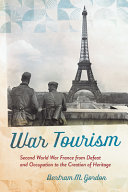 War tourism : Second World War France from defeat and occupation to the creation of heritage /