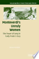 Monteverdi's unruly women : the power of song in early modern Italy / Bonnie Gordon.