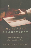 Mistress Bradstreet : the untold life of America's first poet / Charlotte Gordon.
