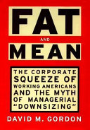 Fat and mean : the corporate squeeze of working Americans and the myth of managerial "downsizing" / David M. Gordon.