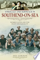 Struggle and suffrage in Southend-on-Sea / Dee Gordon.