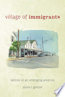 Village of immigrants : Latinos in an emerging America / Diana R. Gordon.