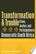 Transformation & trouble : crime, justice, and participation in democratic South Africa /