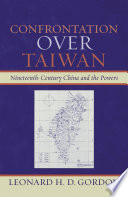 Confrontation over Taiwan : nineteenth-century China and the powers / Leonard H.D. Gordon.