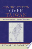 Confrontation over Taiwan : nineteenth-century China and the powers / Leonard H.D. Gordon.