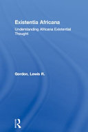 Existentia Africana : understanding Africana existential thought / Lewis R. Gordon.