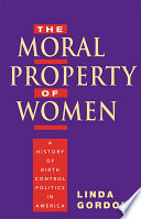 The moral property of women : a history of birth control politics in America /