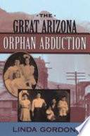 The great Arizona orphan abduction / Linda Gordon.