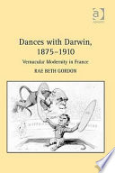 Dances with Darwin, 1875-1910 : vernacular modernity in France / Rae Beth Gordon.