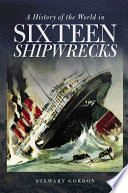 A history of the world in sixteen shipwrecks / Stewart Gordon.