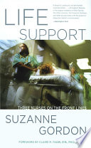 Life support : three nurses on the front lines / Suzanne Gordon ; foreword by Claire M. Fagin.