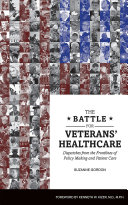 The battle for veterans' healthcare : dispatches from the frontlines of policy making and patient care / Suzanne Gordon.