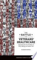 The battle for veterans' healthcare : dispatches from the frontlines of policy making and patient care / by Suzanne Gordon.