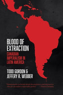 Blood of extraction : Canadian imperialism in Latin America / Todd Gordon & Jeffery R. Webber.