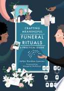 Crafting meaningful funeral rituals : a practical guide /