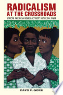 Radicalism at the crossroads : African American women activists in the Cold War /