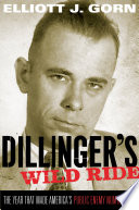 Dillinger's wild ride : the year that made America's public enemy number one / Elliott J. Gorn.