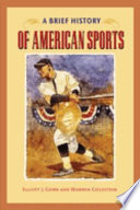 A brief history of American sports / Elliott J. Gorn and Warren Goldstein.