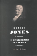 Mother Jones : the most dangerous woman in America / Elliott J. Gorn.