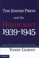 The Jewish press and the Holocaust, 1939-1945 : Palestine, Britain, the United States, and the Soviet Union / Yosef Gorny ; translated by Naftali Greenwood.