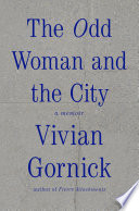 The odd woman and the city : a memoir / Vivian Gornick.