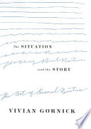 The situation and the story : the art of personal narrative / Vivian Gornick.