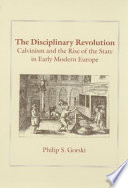 The disciplinary revolution : Calvinism and the rise of the state in early modern Europe / Philip S. Gorski.