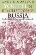 Youth in revolutionary Russia : enthusiasts, bohemians, delinquents /