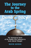 The journey to the Arab spring : the ideological roots of the Middle East upheaval in Arab liberal thought /