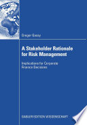 A Stakeholder Rationale for Risk Management : Implications for Corporate Finance Decisions.