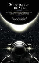 Scramble for the skies : the great power competition to control the resources of outer space / Namrata Goswami and Peter A. Garretson.