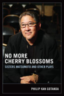 No more cherry blossoms : Sisters Matsumoto and other plays /