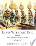 Land without evil : utopian journeys across the South American watershed / Richard Gott.